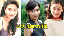 10位混血女星颜值对比：李嘉欣、杨恭如、张柏芝，你觉得谁赢了？
