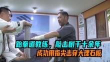 [图]跆拳道教练，敲击树干十余年，成功用指尖击穿大理石板