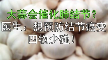 大蒜會催化肺結節?醫生:想預防結節癌變,四物少碰!